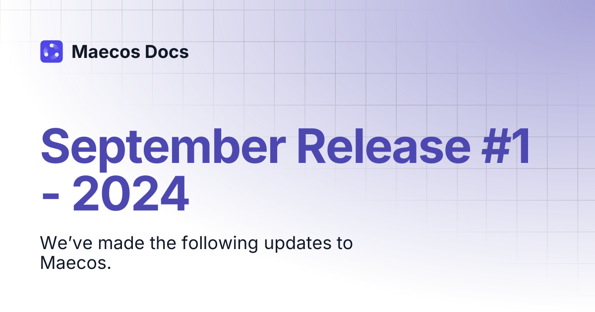 September Release #1 - 2024 | Release Notes | Maecos Docs